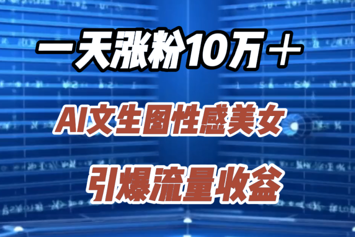一天涨粉10万＋，AI文生图性感美女，引爆流量收益网创吧-网创项目资源站-副业项目-创业项目-搞钱项目网创吧