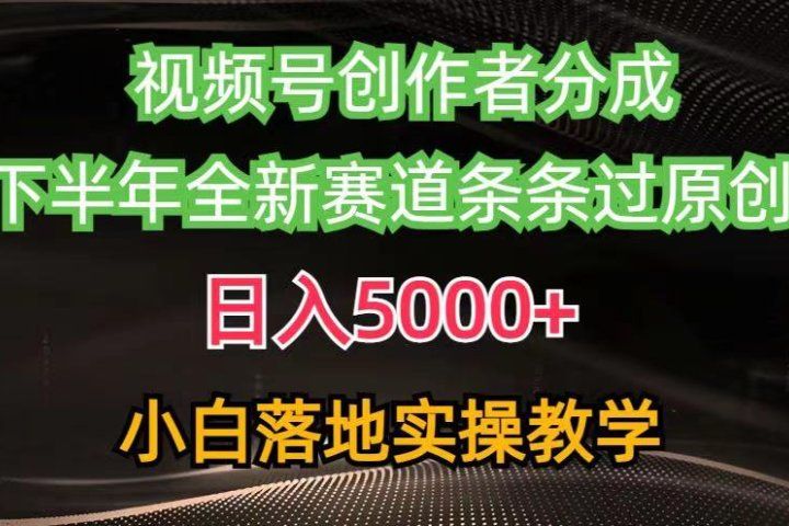 视频号创作者分成最新玩法，日入5000+下半年全新赛道条条过原创，小白轻松上手网创吧-网创项目资源站-副业项目-创业项目-搞钱项目网创吧