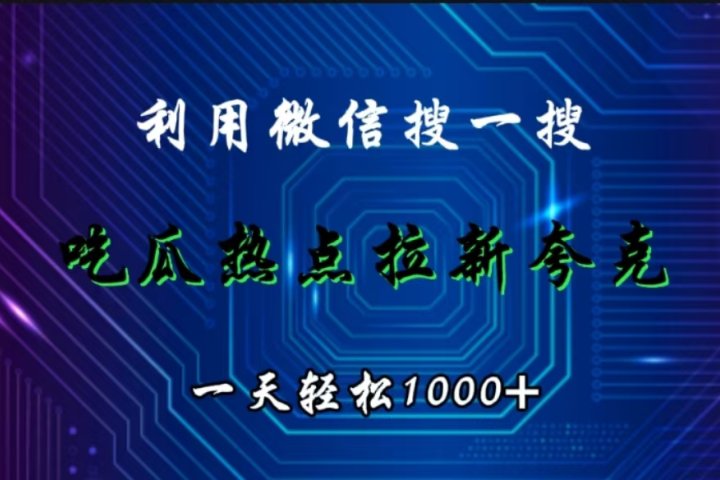 利用微信搜一搜，吃瓜热点拉新夸克，一天轻松1000+网创吧-网创项目资源站-副业项目-创业项目-搞钱项目网创吧