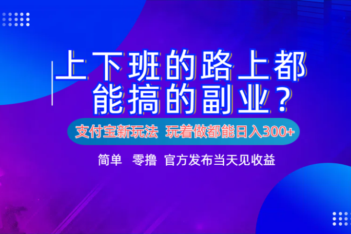 支付宝新项目！上下班的路上都能搞米的副业！简单日入300+网创吧-网创项目资源站-副业项目-创业项目-搞钱项目网创吧