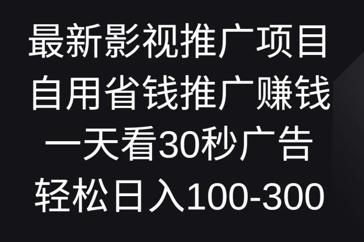 最新影视推广项目，自用省钱推广赚钱一天看30秒广告，轻松日入100-300网创吧-网创项目资源站-副业项目-创业项目-搞钱项目网创吧