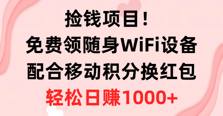 捡钱项目！免费领随身WiFi设备+移动积分换红包，有手就行，轻松日赚1000+网创吧-网创项目资源站-副业项目-创业项目-搞钱项目网创吧
