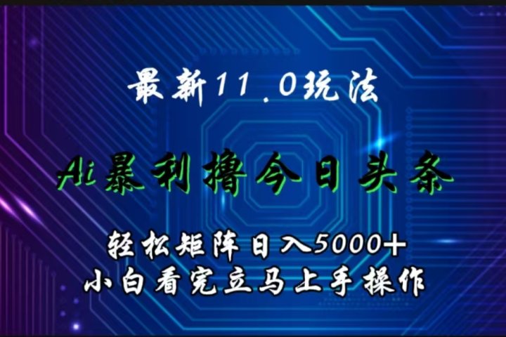 最新11.0玩法 AI辅助撸今日头条轻松实现矩阵日入5000+小白看完即可上手矩阵操作网创吧-网创项目资源站-副业项目-创业项目-搞钱项目网创吧
