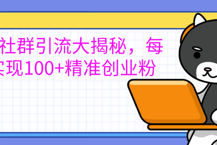 创业社群引流大揭秘，每天实现100+精准创业粉网创吧-网创项目资源站-副业项目-创业项目-搞钱项目网创吧