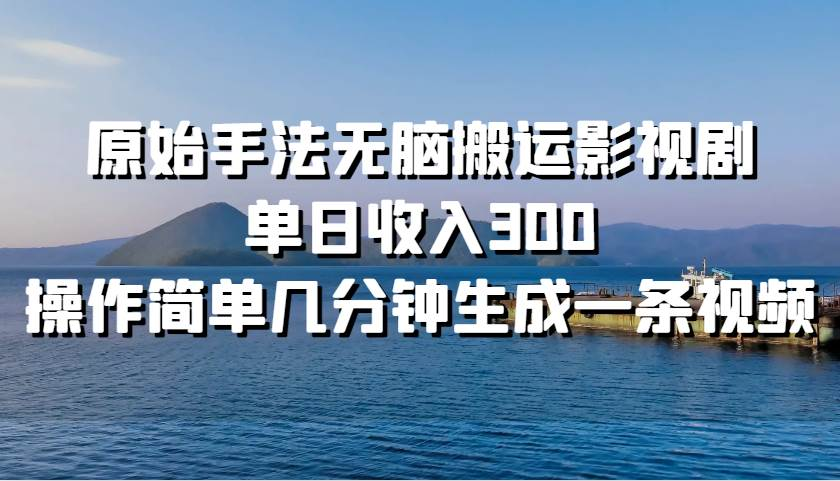 图片[1]网创吧-网创项目资源站-副业项目-创业项目-搞钱项目原始手法无脑搬运影视剧，单日收入300网创吧-网创项目资源站-副业项目-创业项目-搞钱项目网创吧