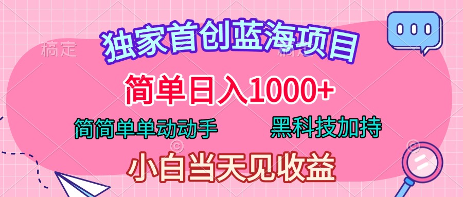 图片[1]网创吧-网创项目资源站-副业项目-创业项目-搞钱项目独家首创蓝海项目，简单日入1000+，简简单单动动手，黑科技加持，小白当天见收益网创吧-网创项目资源站-副业项目-创业项目-搞钱项目网创吧