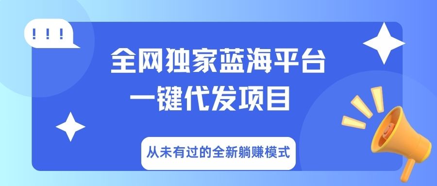全网独家蓝海平台，一键代发，从未有过的全新躺赚模式网创吧-网创项目资源站-副业项目-创业项目-搞钱项目网创吧