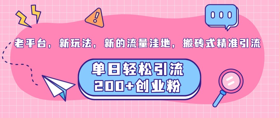 图片[1]网创吧-网创项目资源站-副业项目-创业项目-搞钱项目老平台，新玩法，新的流量洼地，搬砖式精准引流，单日轻松引流200+创业粉网创吧-网创项目资源站-副业项目-创业项目-搞钱项目网创吧